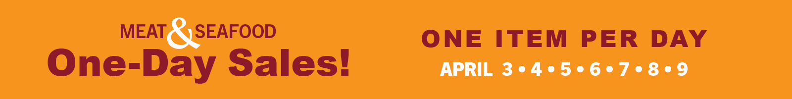 Meat & Seafood One-Day Sales: One Item Per Day. April 3, 4, 5, 6, 7, 8, 9.