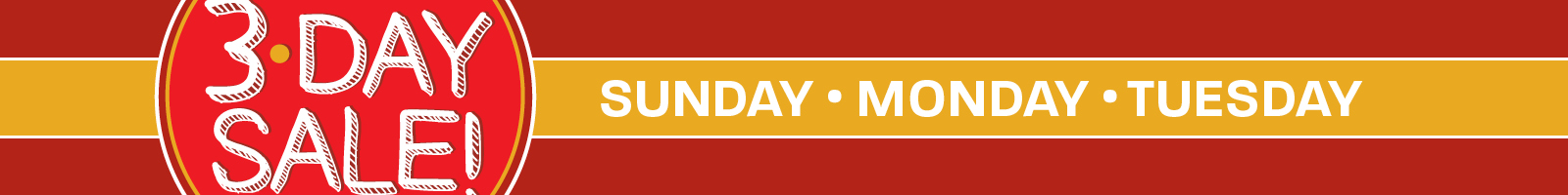 3 Day Sale! Sunday. Monday. Tuesday.