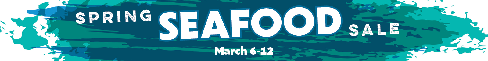 Spring Seafood Sale: March 6-12.