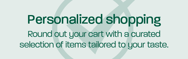 Personalized Shopping: Round out your cart with a curated selection of items tailored to your taste. 