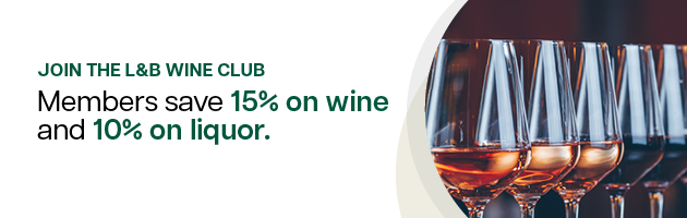Join the L&B Wine Club: Members save 15% on wine and 10% on liquor.