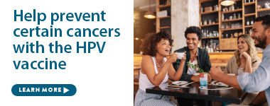 Help prevent certain cancers with the HPV Vaccine