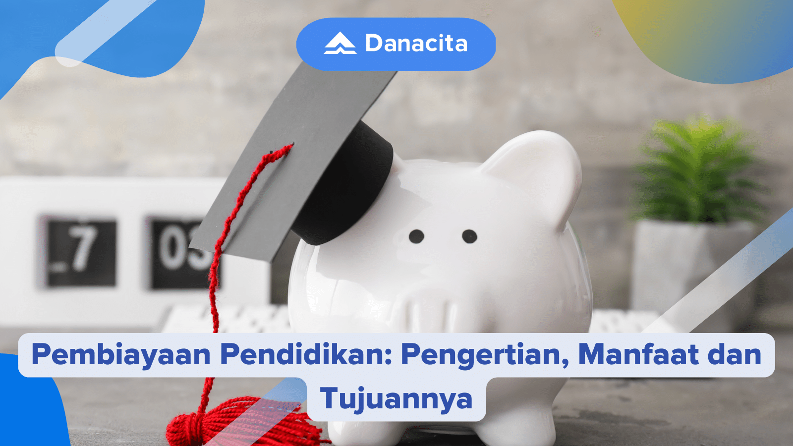 Pembiayaan Pendidikan Pengertian Manfaat Dan Tujuannya Danacita 