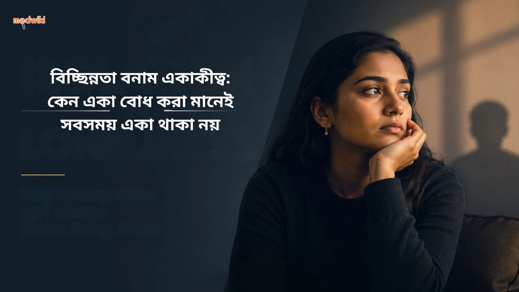 বিচ্ছিন্নতা বনাম একাকীত্ব: কেন একা বোধ করা মানেই সবসময় একা থাকা নয়&nbsp; (isolation vs loneliness explained in bengali)