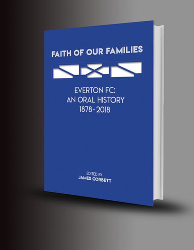 Faith of Our Families: Everton FC, an Oral History 1878-2018