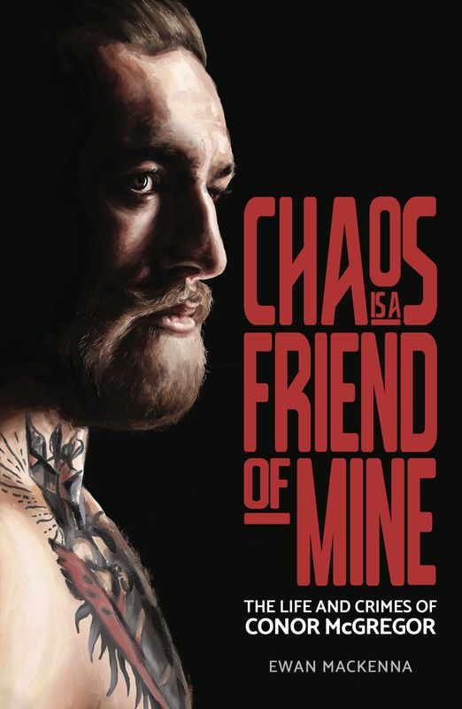 Chaos is a Friend of Mine: The Life and Crimes of Conor McGregor