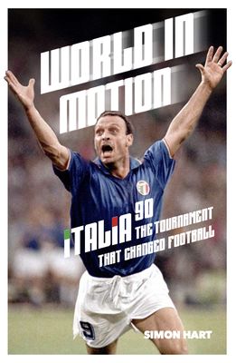 World In Motion: The Inside Story of Italia '90, The Tournament That Changed Football