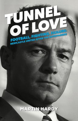 Tunnel of Love: Football, Fighting & Failure: Newcastle United After the Entertainers