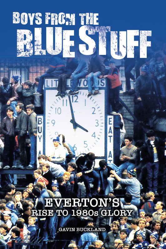 Boys from the Blue Stuff: Everton's Rise to 1980s Glory