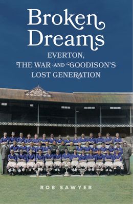 Broken Dreams: Everton, The War & Goodison’s Lost Generation