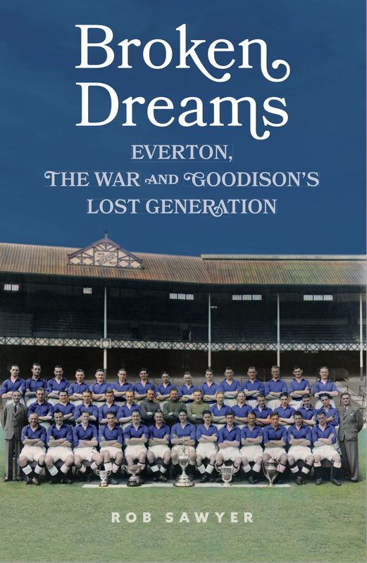 Broken Dreams: Everton, The War & Goodison’s Lost Generation