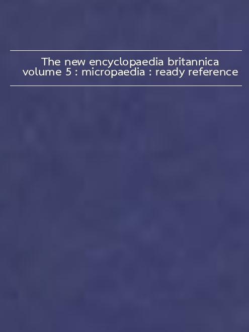 The new encyclopaedia britannica volume 5 : micropaedia : ready ...