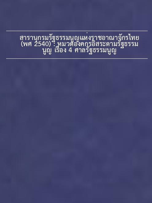 สารานุกรมรัฐธรรมนูญแห่งราชอาณาจักรไทย (พ.ศ. 2540) : หมวดองค์กรอิสระ ตามรัฐธรรมนูญ เรื่อง 4 ศาลรัฐธรรมนูญ