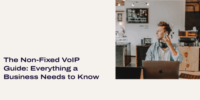 Non-fixed VoIP Guide: What Business Needs to Know