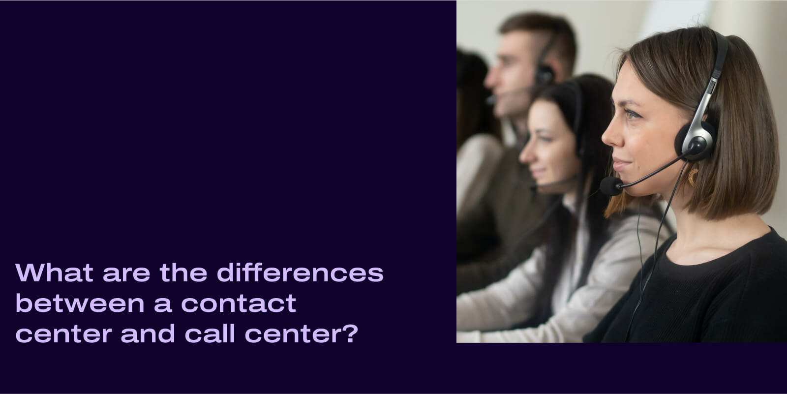 What is a Contact Center? Definition, Types & Roles Dialpad