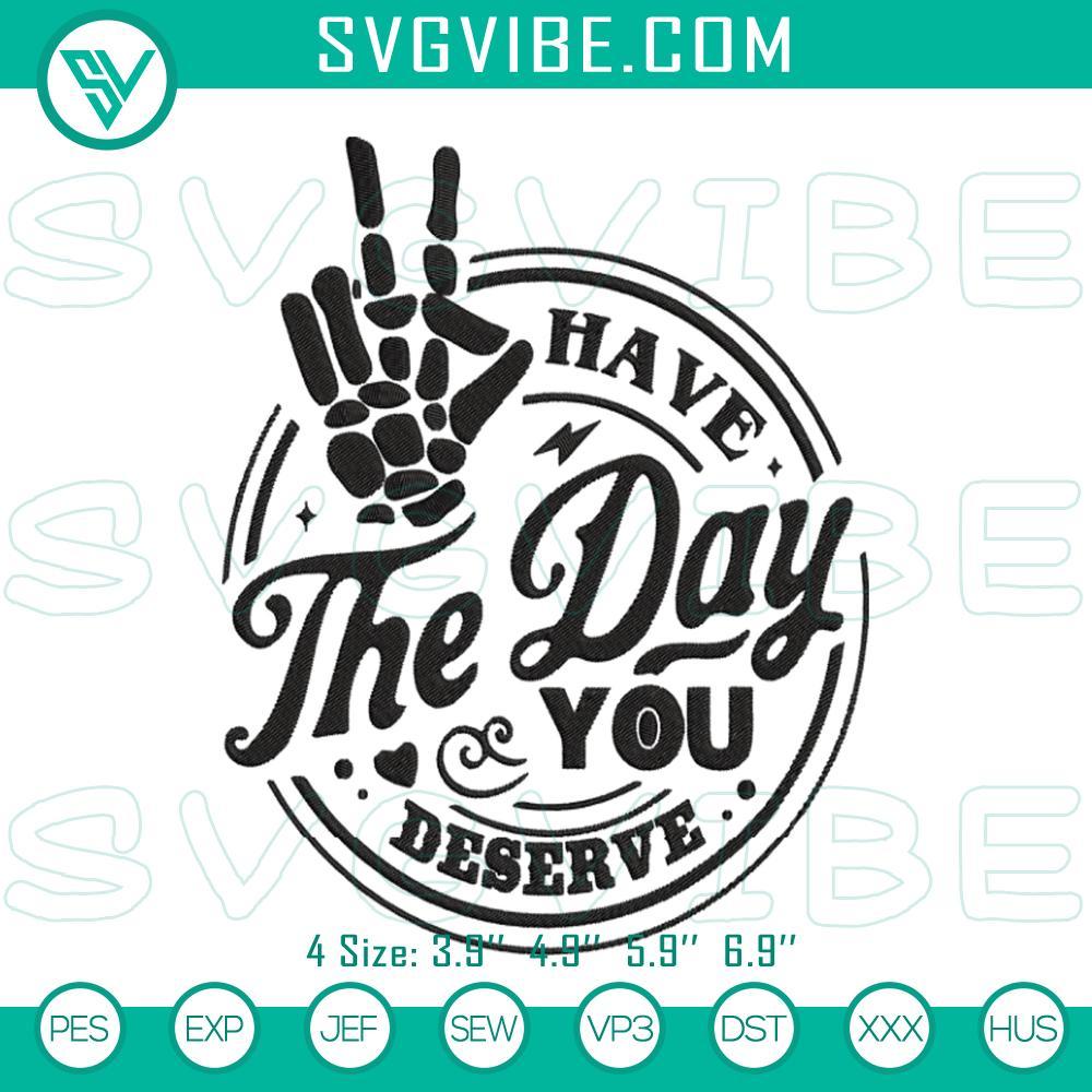 have the day you deserve embroidery design files mockup