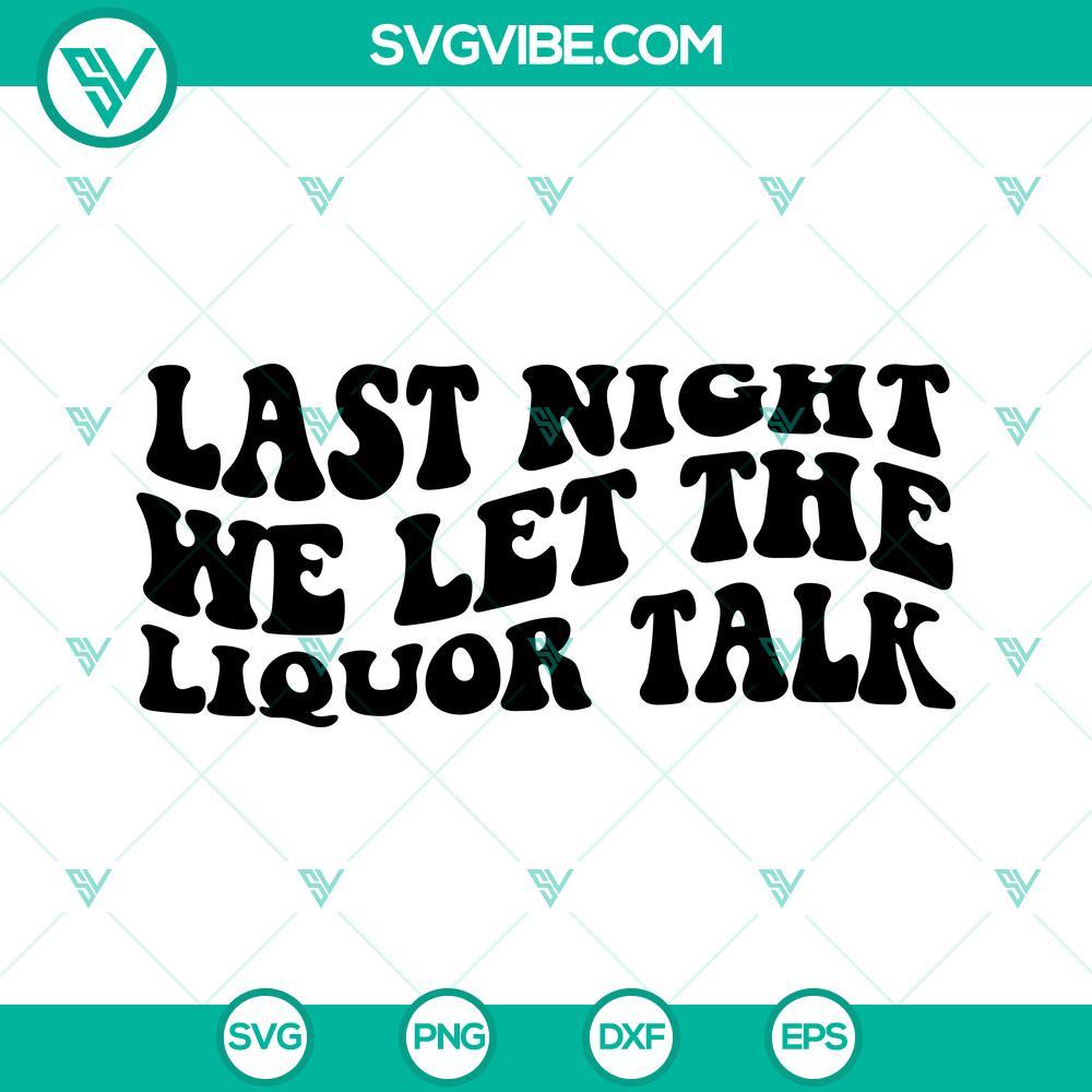 last night we let the liquor talk svg country svg morgan wallen svg png dxf eps cricut 1 mockup