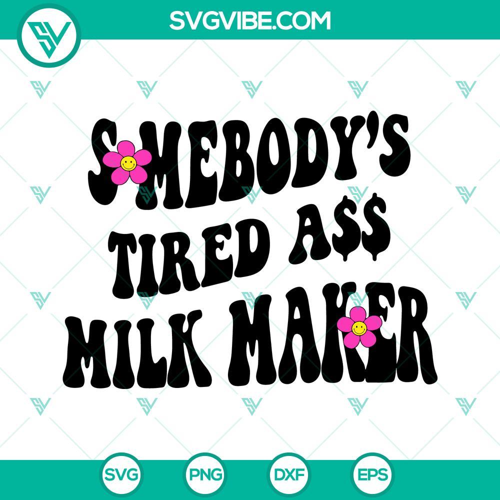 somebody s tired ass milk maker svg breastfeeding svg funny mom svg mothers day svg png dxf eps 7 mockup