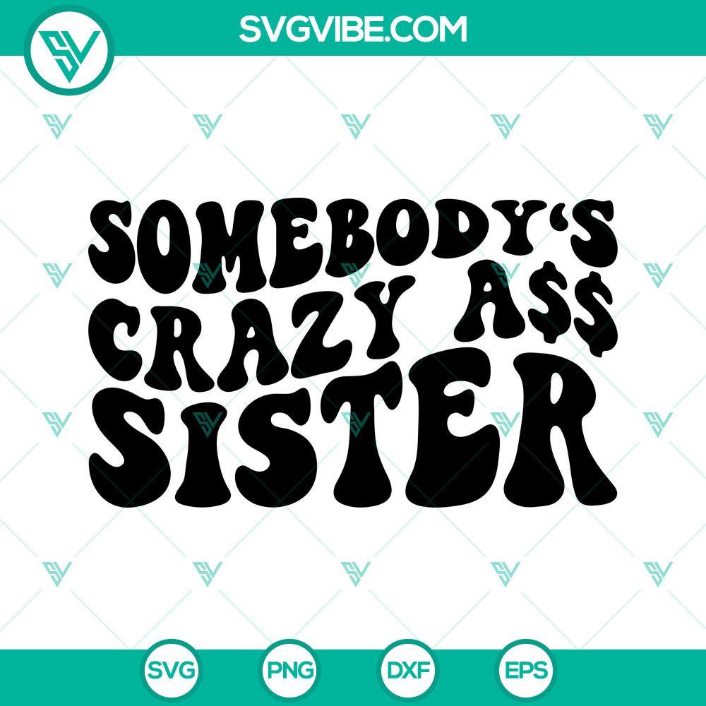 somebody s crazy ass sister svg sarcastic svg girl svg funny quotes svg png dxf eps shirt 1 mockup