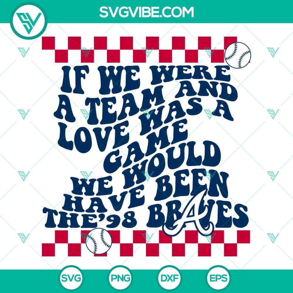 if we were a team and love was a game svg bundle we would have been the 98 braves svg morgan wallen 98 braves svg png dxf eps 2 mockup