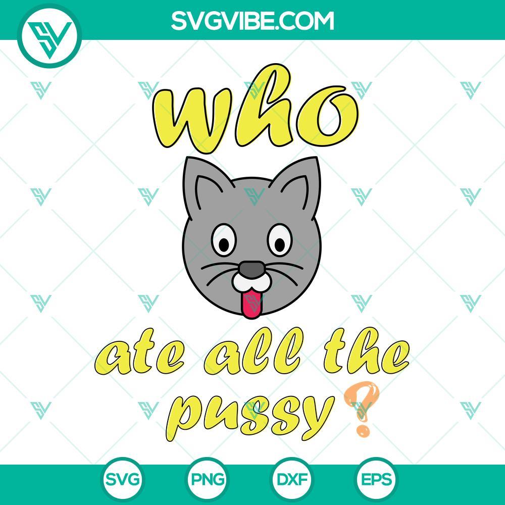 funny who ate all the pussy svg png dxf eps cut files for cricut silhouette 9 mockup