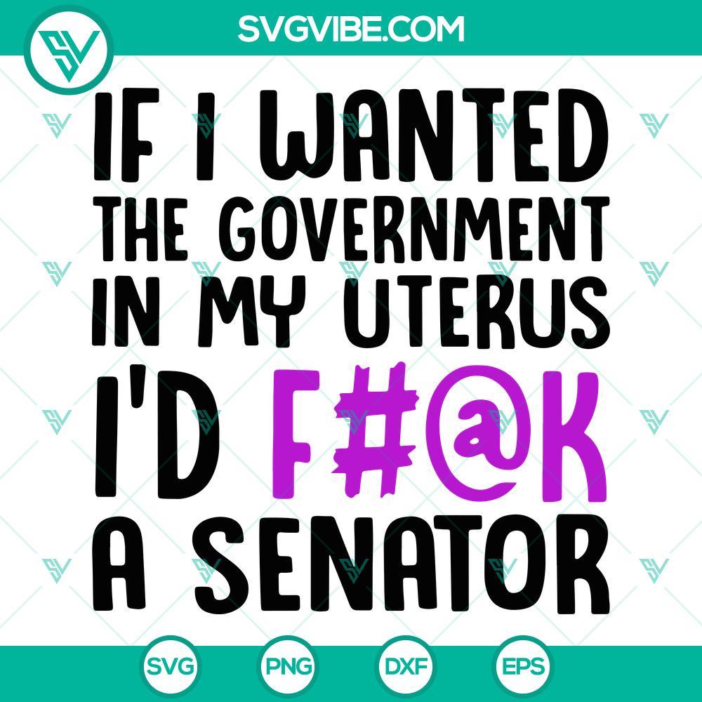 pro choice svg if i wanted the government in my uterus i d a senator svg uterus svg feminist svg women s rights svg 1 mockup