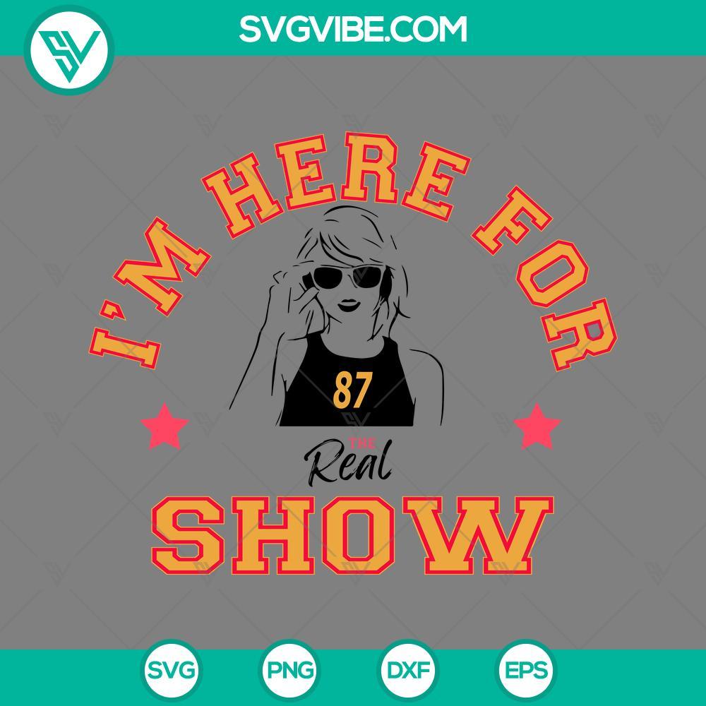 taylor swift i m here for the real show svg taylor swift super bowl 2024 svg png eps dxf file mockup