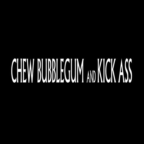 Chew Bubblegum and Kick Ass