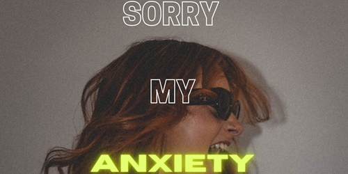 Sorry My Anxiety Is Talking