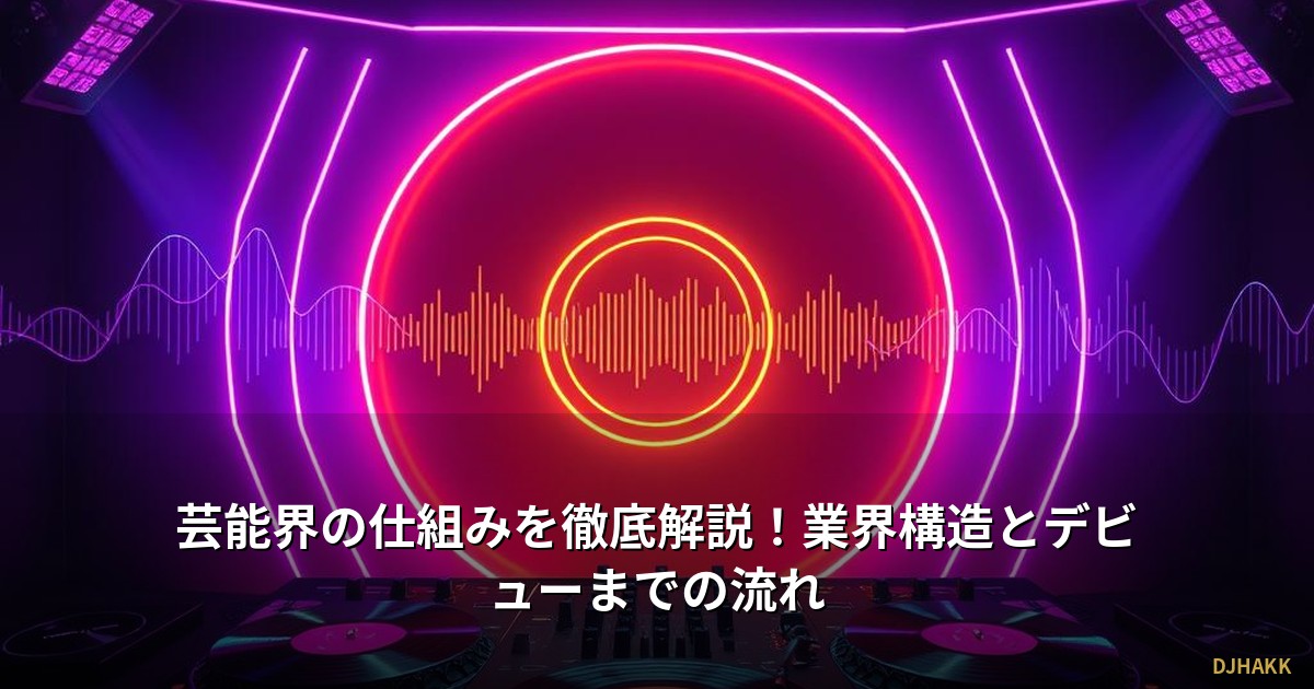 芸能界の仕組みを徹底解説！業界構造とデビューまでの流れ