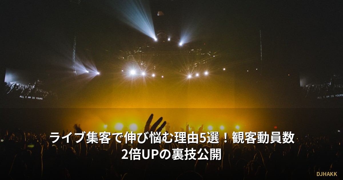 ライブ集客で伸び悩む理由5選！観客動員数2倍UPの裏技公開
