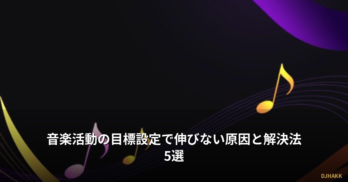 音楽活動の目標設定で伸びない原因と解決法5選