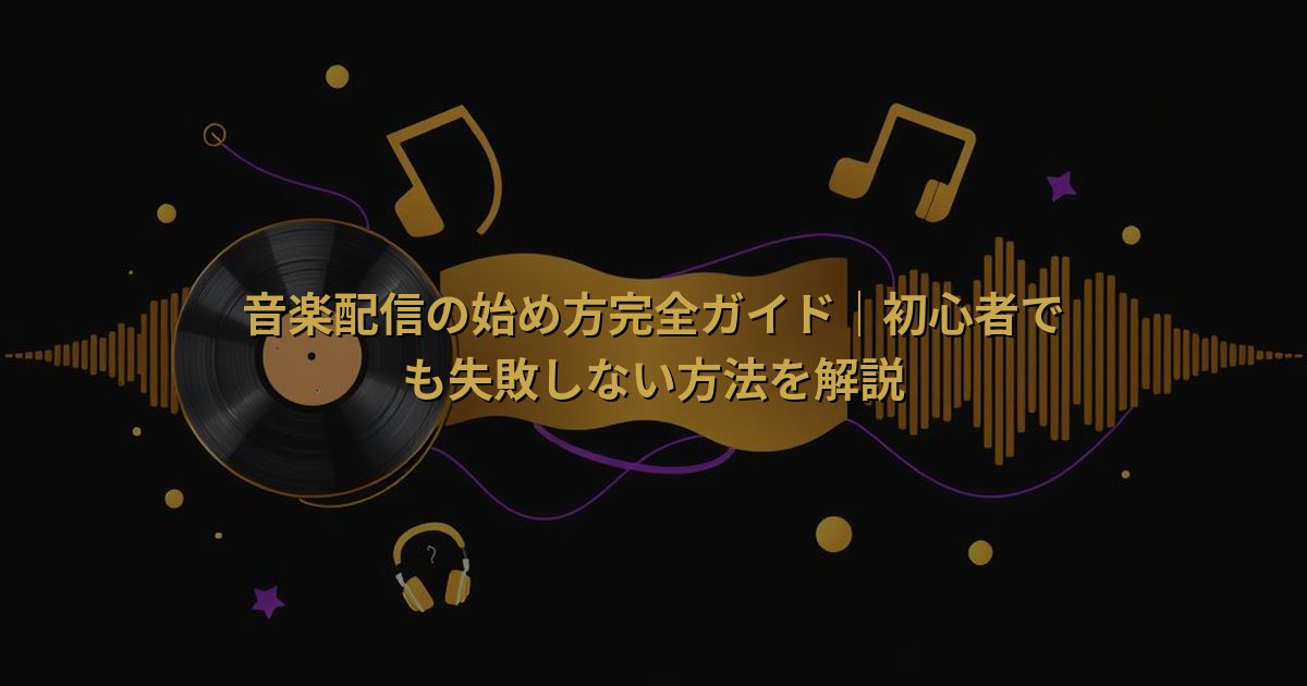 音楽配信の始め方完全ガイド | 初心者でも失敗しない方法を解説