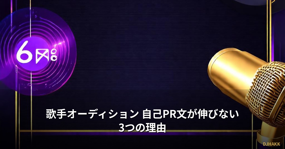 歌手オーディション 自己PR文が伸びない3つの理由