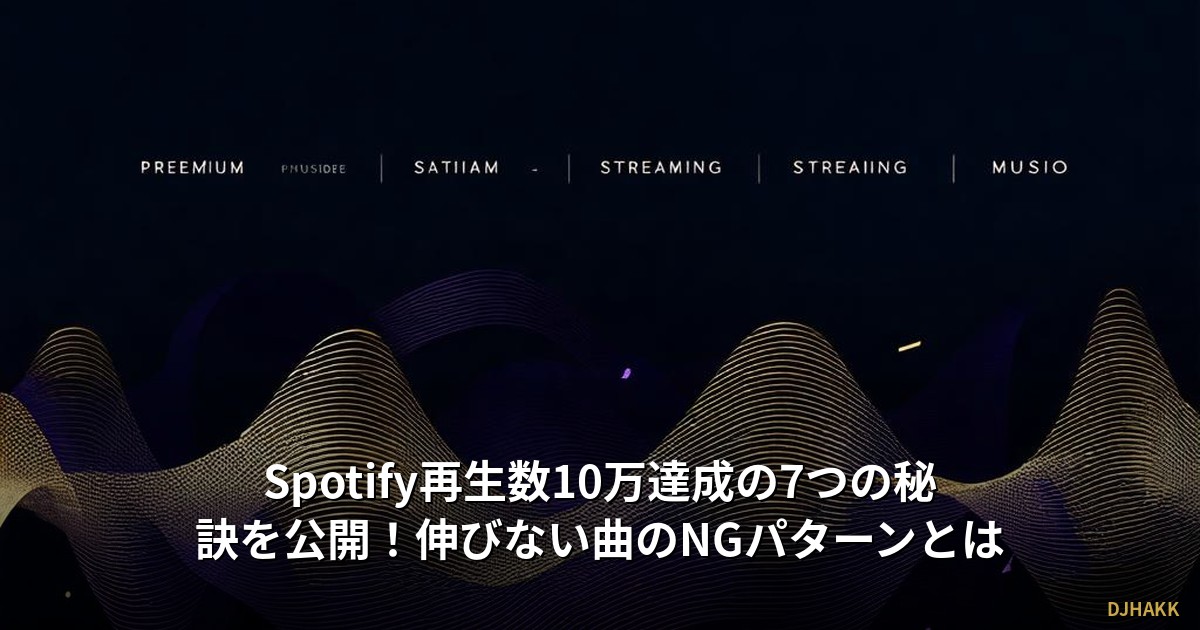 Spotify再生数10万達成の7つの秘訣を公開！伸びない曲のNGパターンとは