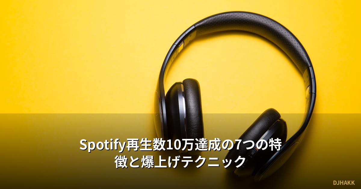 Spotify再生数10万達成の7つの特徴と爆上げテクニック