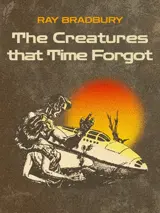 Cover of the book The Creatures That Time Forgot by Ray Bradbury, designed by Fabuly - a free classic audiobooks app.