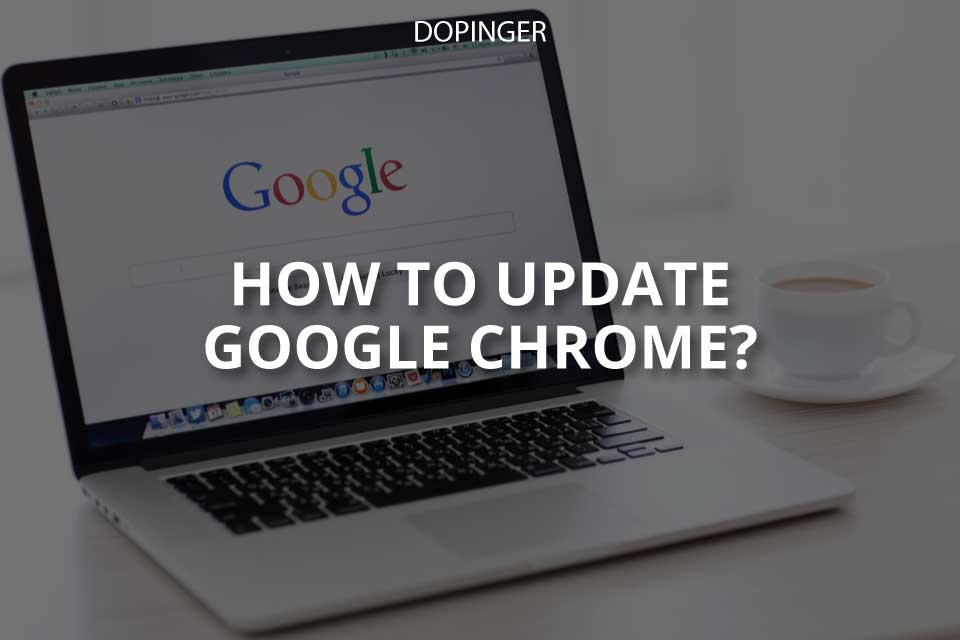 How to Update Google Chrome? (Simple Guide) Dopinger