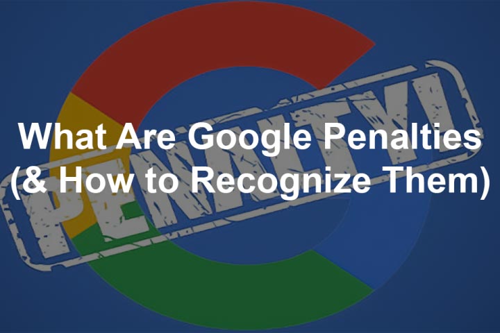 What Are Google Penalties (& How to Recognize Them)