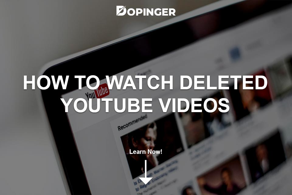 How To Watch Deleted Youtube Videos Dopinger Blog