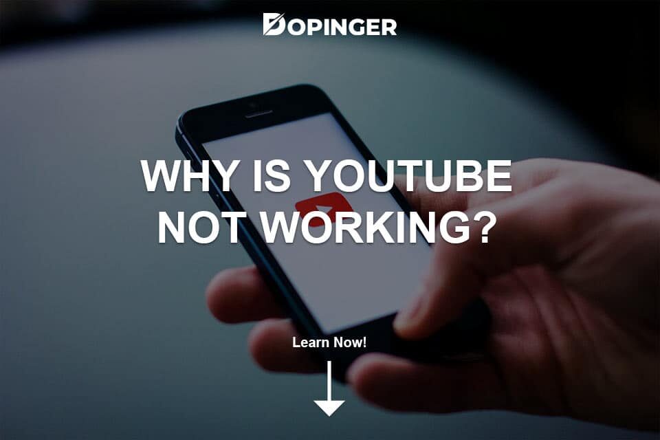 Why Is YouTube Not Working and How to Fix It? Dopinger