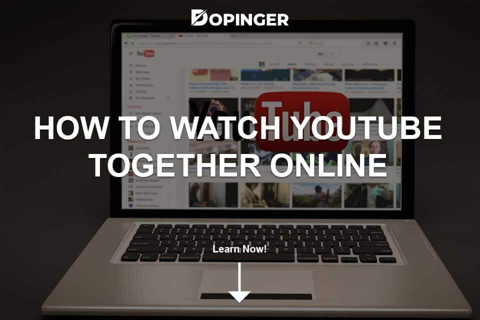 How to Watch YouTube Together Online Dopinger Blog