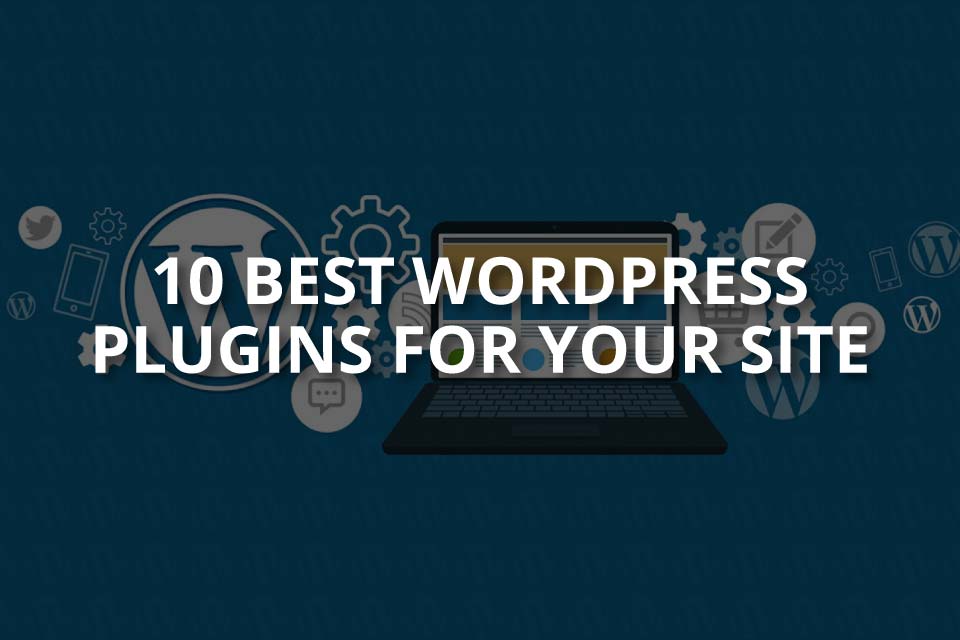 10 Best WordPress Plugins for Your Site