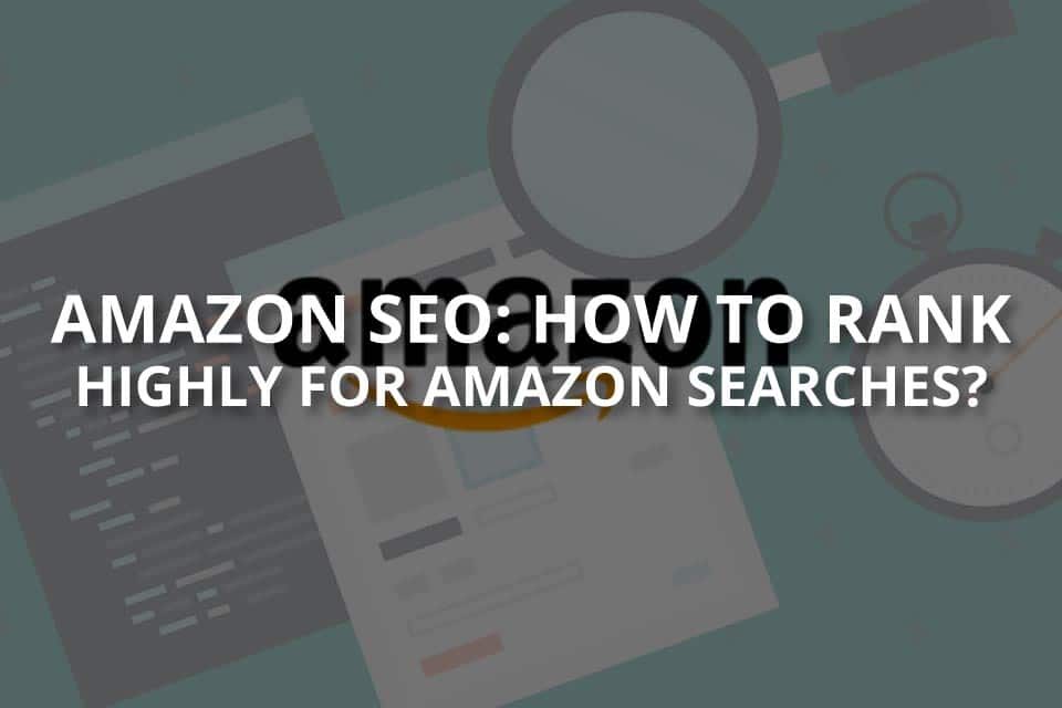 Amazon SEO: How to Rank High for Amazon Searches?
