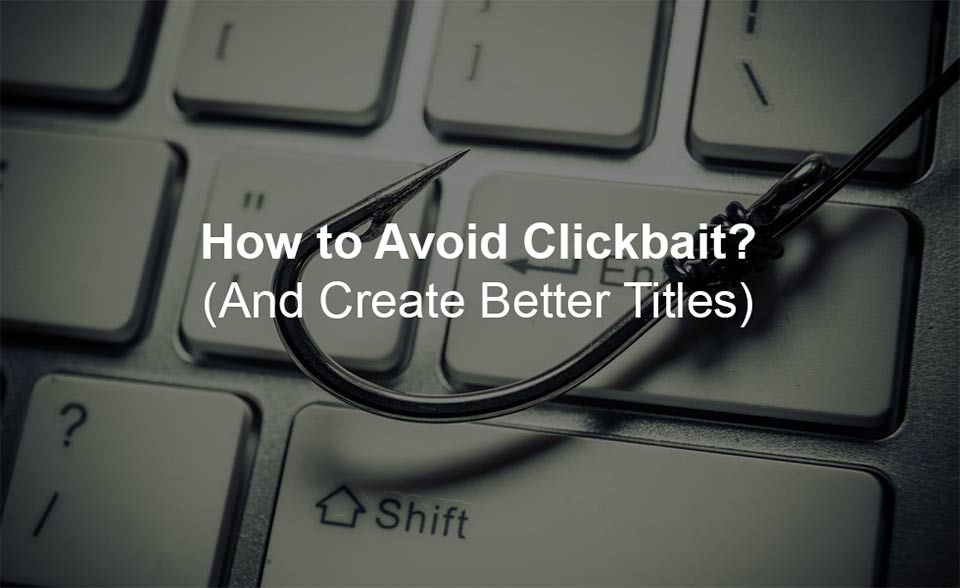 How to Avoid Clickbait? (and Create Better Titles)