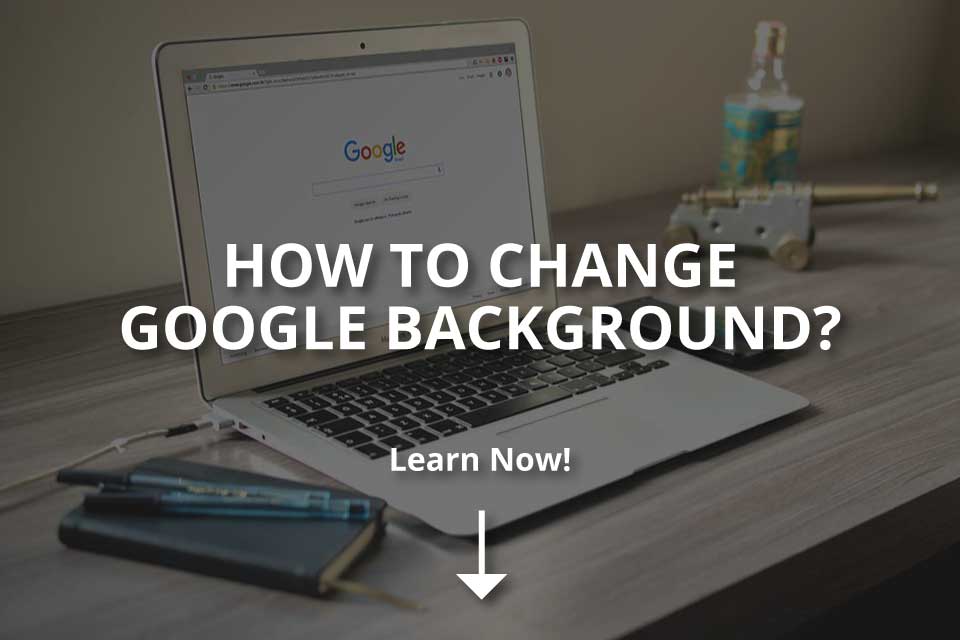 How to Change Google Background? (Simple Guide) - Dopinger Blog