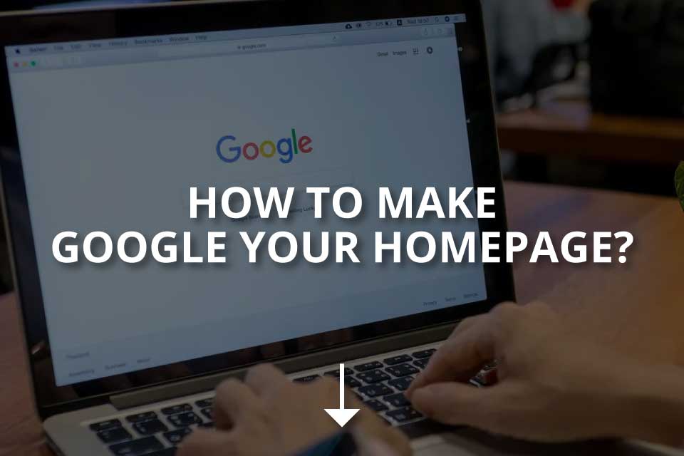 How to Make Google Your Homepage