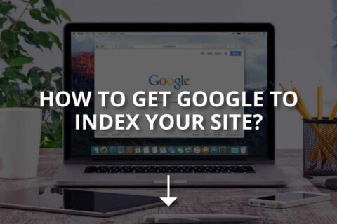 How to Get Google to Index Your Site? (Easiest Way)