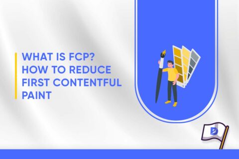 What Is FCP? How to Reduce First Contentful Paint?