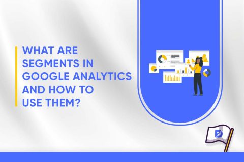 What Are Segments in Google Analytics and How to Use Them? 